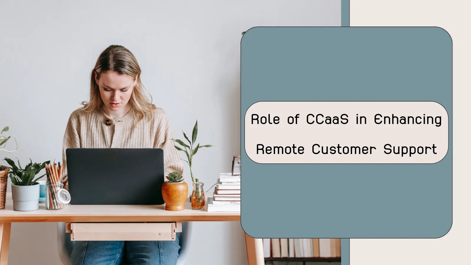 Role of CCaaS in Enhancing Remote Customer Support