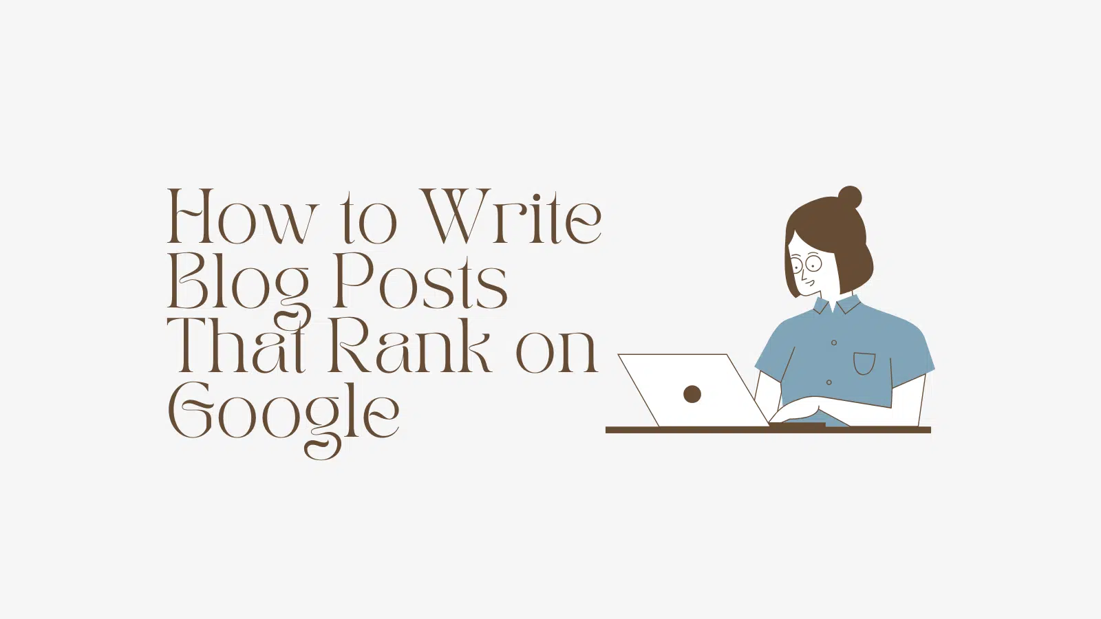 How to Write Blog Posts That Rank on Google